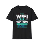 The WiFi Works Because of Me T-Shirt