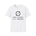 Cache Cleared. Still Confused. T-Shirt