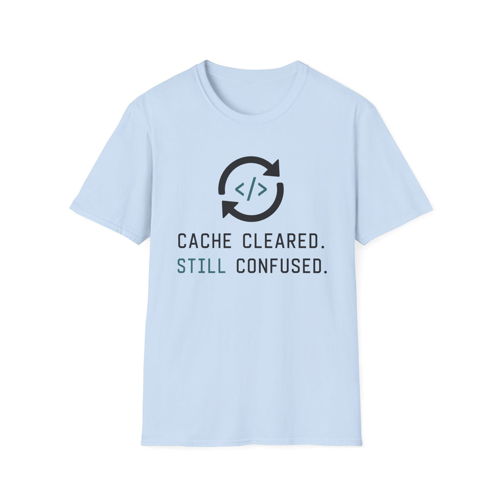 Cache Cleared. Still Confused. T-Shirt