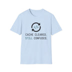 Cache Cleared. Still Confused. T-Shirt
