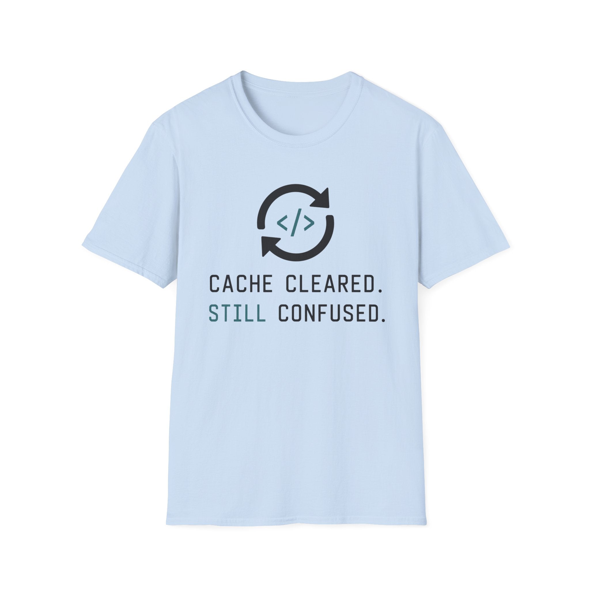 Cache Cleared. Still Confused. T-Shirt