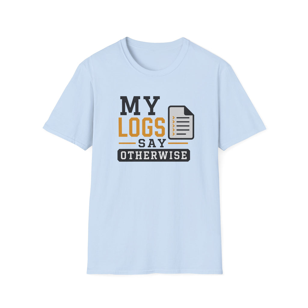 My Logs Say Otherwise T-Shirt