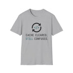 Cache Cleared. Still Confused. T-Shirt