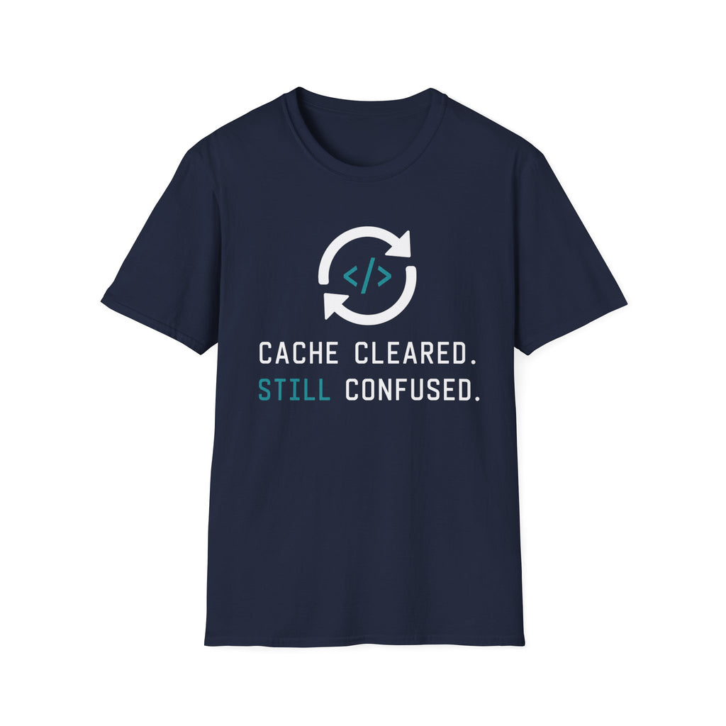 Cache Cleared. Still Confused. T-Shirt