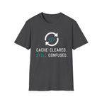 Cache Cleared. Still Confused. T-Shirt