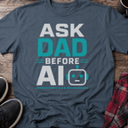 Ask Dad Before AI T-Shirt