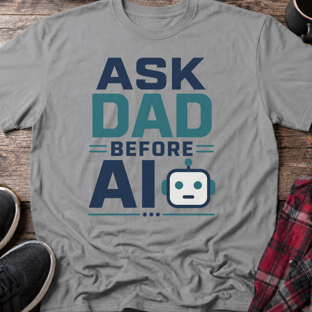 Ask Dad Before AI T-Shirt