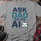 Ask Dad Before AI T-Shirt
