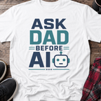 Ask Dad Before AI T-Shirt
