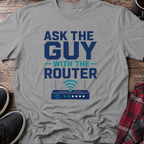 Ask The Guy With The Router T-Shirt