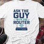 Ask The Guy With The Router T-Shirt